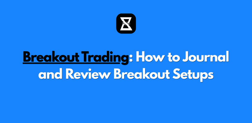Breakout Trading: How to Journal and Review Breakout Setups