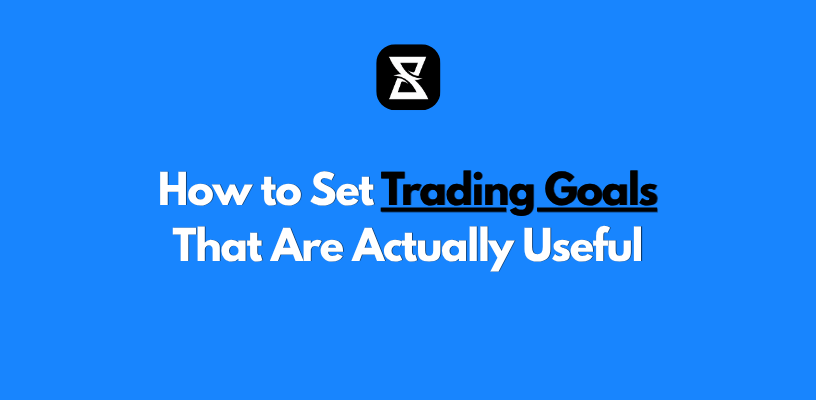 How to Set Trading Goals That Are Actually Useful