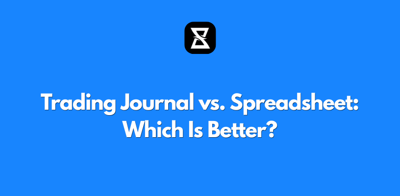 Trading Journal vs. Spreadsheet: Which Is Better for Tracking Your Trades?