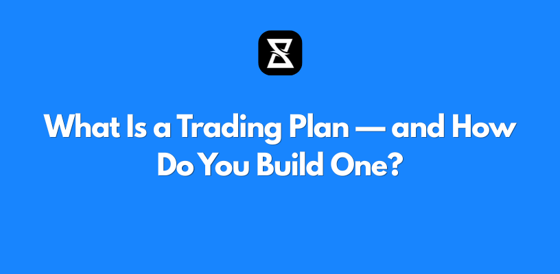 What Is a Trading Plan — and How Do You Build One?